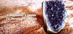 Beginners Guide to Owning Crystals